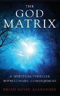 The God Matrix: A Spiritual Thriller With Cosmic Consequences