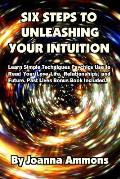 6 Steps to Unleashing Your Intuition: Learn Simple Techniques Psychics Use to Read Your Love Life, Relationships, and Future. Past Lives Bonus Book In