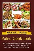 Paleo Cookbook: 101 Delicious Whole Food Paleo Recipes For Optimum Energy, Weight Loss, and Health (Optimum Health Series)
