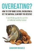 Overeating?: How to Stop Binge Eating, Overeating & Get the Natural Slim Body You Deserve: A Self-Help Guide to Control Emotional E
