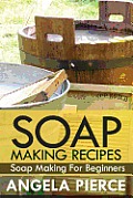 Soap Making Recipes: Soap Making for Beginners