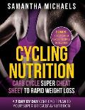 Cycling Nutrition: Carb Cycle Super Cheat Sheet to Rapid Weight Loss: A 7 Day by Day Carb Cycle Plan to Your Superior Cycling Nutrition (