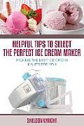 Helpful Tips to Select the Perfect Ice Cream Maker: Picking the Best Ice Cream Maker for You