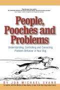 People, Pooches and Problems: Understanding, Controlling and Correcting Problem Behavior in Your Dog