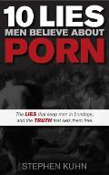 10 Lies Men Believe about Porn The Lies That Keep Men in Bondage & the Truth That Sets Them Free