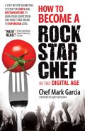 How to Become a Rock Star Chef in the Digital Age: A Step-By-Step Marketing System for Chefs and Restaurateurs to Burn Their Competition and Build The