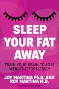 Sleep Your Fat Away: Train Your Brain to Lose Weight Effortlessly