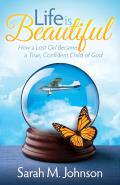 Life Is Beautiful: How a Lost Girl Became a True, Confident Child of God
