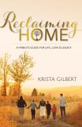 Reclaiming Home: The Family's Guide for Life, Love and Legacy