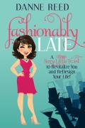 Fashionably Late: A Sexy Little Twist to Revitalize You and Redesign Your Life!