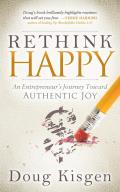 Rethink Happy: An Entrepreneur's Journey Toward Finding Authentic Joy