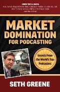 Market Domination for Podcasting: Secrets from the World's Top Podcasters