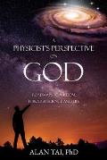 A PHYSICIST'S PERSPECTIVE on GOD: Roadmaps to Wisdom Through Science and Life