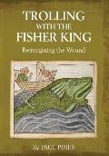 Trolling with the Fisher King: Reimagining the Wound