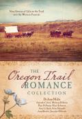 Oregon Trail Romance Collection 9 Stories of Life on the Trail Into the Western Frontier