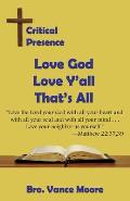 Critical Presence: Love God, Love Y'all, That's All