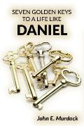 Seven Golden Keys to a Life Like Daniel
