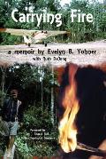 Carrying Fire: A Memoir by Evelyn B. Yohner