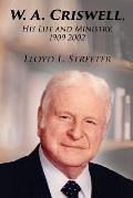 W. A. Criswell: His Life and Ministry, 1909-2002