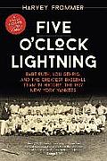 Five O'Clock Lightning: Babe Ruth, Lou Gehrig, and the Greatest Baseball Team in History, the 1927 New York Yankees