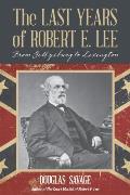 The Last Years of Robert E. Lee: From Gettysburg to Lexington