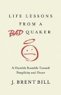 Life Lessons from a Bad Quaker: A Humble Stumble Toward Simplicity and Grace
