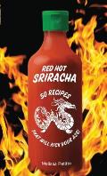 Red Hot Sriracha 50 Recipes That Will Kick Your Ass