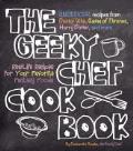 Geeky Chef Cookbook 50 Real Life Recipes for Your Favorite Fantasy Foods Unofficial Recipes from Doctor Who Game of thrones Harry Potter & more