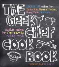 Geeky Chef Cookbook 50 Real Life Recipes for Your Favorite Fantasy Foods Unofficial Recipes from Doctor Who Game of thrones Harry Potter & more