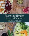 Nourishing Noodles Nearly 100 Plant Based Recipes for Zoodles Ribbons & Other Vegetable Spirals