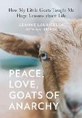 Peace Love Goats of Anarchy How My Little Goats Taught Me Huge Lessons about Life