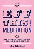 Eff This Meditation 108 Tips Tricks & Ideas for When Youre Stressed Out Anxious or Overwhelmed