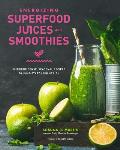Energizing Superfood Juices & Smoothies Nutrient Dense Seasonal Recipes to Jump Start Your Health