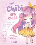 Mini Chibi Art Class: A Complete Course in Drawing Cuties and Beasties - Includes 19 Step-By-Step Tutorials!