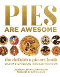 Pies Are Awesome The Definitive Pie Art Book Step by Step Recipes for All Occasions