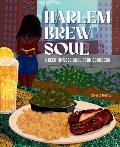 Harlem. Brew. Soul.: A Beer-Infused Soul Food Cookbook Inspired by Harlem and Beyond