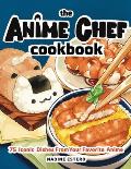 Anime Chef Cookbook 50 Iconic Dishes from Your Favorite Anime