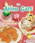 The Anime Caf?: 50 Iconic Treats, Snacks, and Drinks from Your Favorite Anime