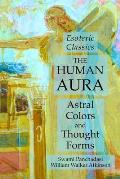 The Human Aura: Astral Colors and Thought Forms: Esoteric Classics