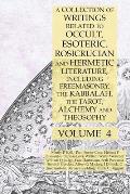 A Collection of Writings Related to Occult, Esoteric, Rosicrucian and Hermetic Literature, Including Freemasonry, the Kabbalah, the Tarot, Alchemy and