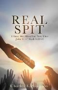 Real Spit: I Once Was Blind but Now I See John 9:1-7 Mark 8:22-25