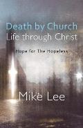 Death by Church, Life Through Christ: Hope for The Hopeless