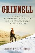 Grinnell Americas Environmental Pioneer & His Restless Drive to Save the West