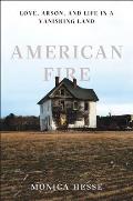 American Fire Love Arson & Life in a Vanishing Land