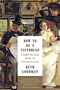 How to Be a Victorian A Dawn to Dusk Guide to Victorian Life