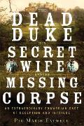 Dead Duke His Secret Wife & the Missing Corpse An Extraordinary Edwardian Case of Deception & Intrigue