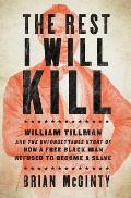 Rest I Will Kill William Tillman & the Unforgettable Story of How a Free Black Man Refused to Become a Slave