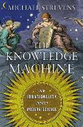 Knowledge Machine How Irrationality Created Modern Science