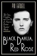 Black Dahlia Red Rose The Crime Corruption & Cover Up of Americas Greatest Unsolved Murder