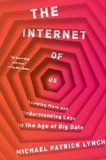 Internet Of Us Knowing More & Understanding Less In The Age Of Big Data